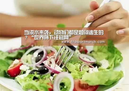 当洪水来袭,动物们都是如何逃生的?“世界杯下注官网”(图4) 世界杯下注